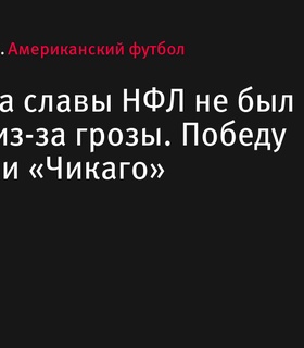 Матч Зала славы НФЛ не был доигран из-за грозы, победа присуждена «Чикаго»