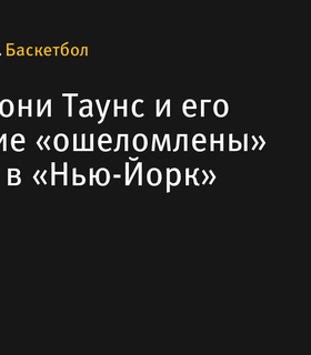 Карл-Энтони Таунс и его окружение шокированы обменом в «Нью-Йорк»