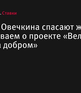 Проект «Великая погоня за добром»: Как голы Овечкина меняют жизни