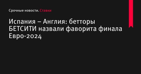 Испания и Англия встретятся в финале Евро-2024: букмекеры назвали фаворита