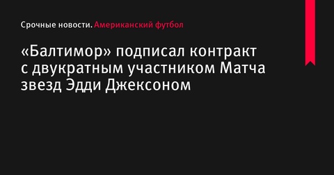 «Балтимор Рейвенс» подписали контракт с двукратным участником Матча звезд Эдди Джексоном