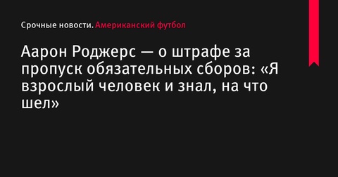 Аарон Роджерс прокомментировал штраф за пропуск сборов