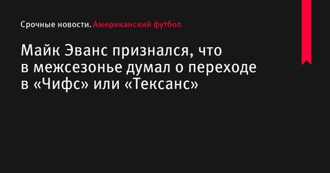 Майк Эванс признался, что рассматривал переход в «Чифс» или «Тексанс»