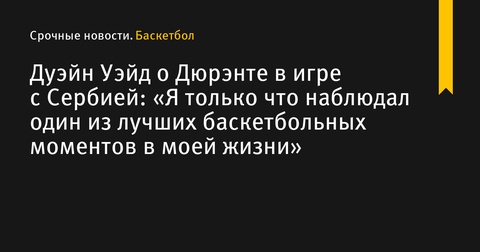 Дуэйн Уэйд восхищен выступлением Кевина Дюрэнта в матче с Сербией