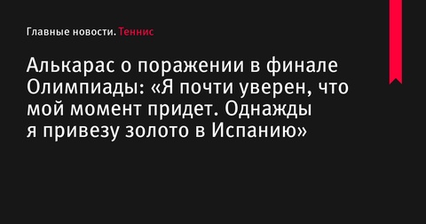 Карлос Алькарас: «Однажды я привезу золото в Испанию»