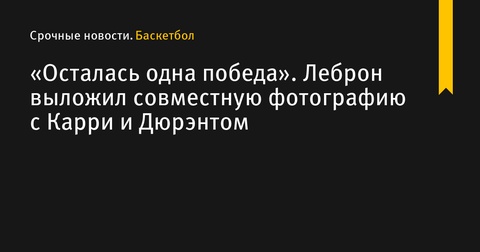 Леброн Джеймс: «Осталась одна победа»