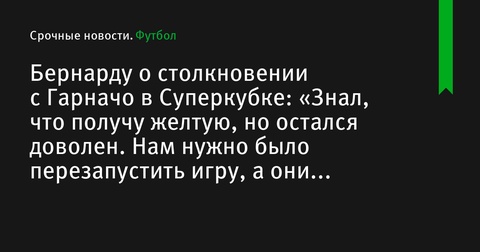 Бернарду Силва о столкновении с Гарначо: «Знал, что получу желтую, но остался доволен» Бернарду Силва о столкновении с Гарначо: «Знал, что получу желтую, но остался доволен»