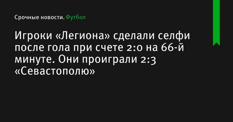 Игроки «Легиона» проиграли матч после празднования гола селфи при счете 2:0