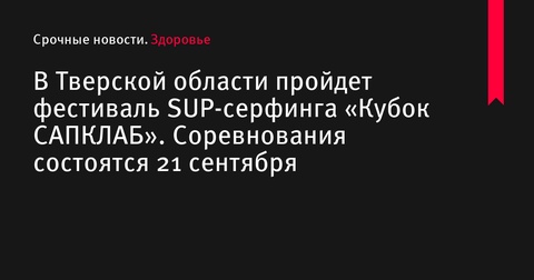 Фестиваль SUP-серфинга «Кубок САПКЛАБ» пройдет в Тверской области 21 сентября