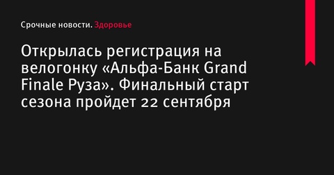 Открыта регистрация на велогонку «Альфа-Банк Grand Finale Руза»