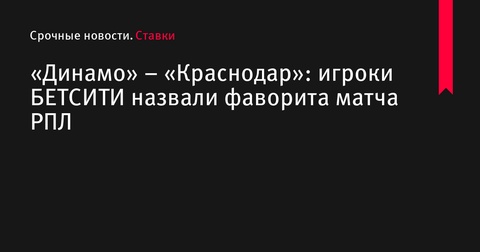 «Динамо» – «Краснодар»: фаворит матча РПЛ по версии игроков БЕТСИТИ