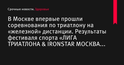 В Москве впервые прошел триатлон на «железной» дистанции