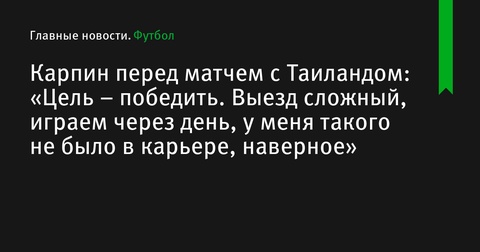 Карпин: «Цель – победить. Выезд сложный, играем через день, у меня такого не было в карьере»