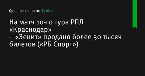 На матч 10-го тура РПЛ «Краснодар» – «Зенит» продано более 30 тысяч билетов На матч 10-го тура РПЛ «Краснодар» – «Зенит» продано более 30 тысяч билетов