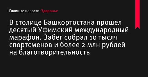 Десятый Уфимский международный марафон: участие 10 тысяч спортсменов и более 2 млн рублей на благотворительность Десятый Уфимский международный марафон: участие 10 тысяч спортсменов и более 2 млн рублей на благотворительность