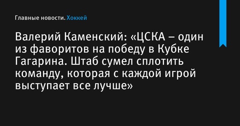 Каменский: «ЦСКА – фаворит на победу в Кубке Гагарина, команда демонстрирует прогресс»