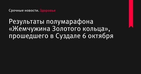 Результаты полумарафона «Жемчужина Золотого кольца» в Суздале