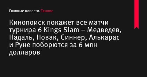 Кинопоиск покажет все матчи 6 Kings Slam с участием Медведева, Надаля и Джоковича