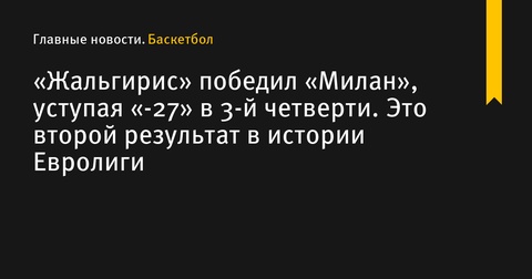 «Жальгирис» одержал историческую победу, отыгравшись с «-27» в матче против «Милана»