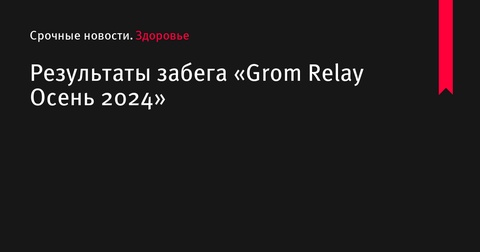 Итоги «Grom Relay Осень 2024» в Москве