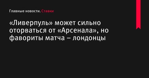 «Ливерпуль» стремится увеличить отрыв от «Арсенала» в центральном матче тура