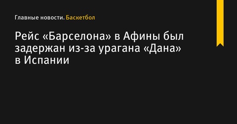 Ураган «Дана» задержал рейс «Барселоны» в Афины