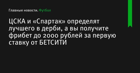 Захватывающее дерби между ЦСКА и «Спартаком» и бонус от БЕТСИТИ