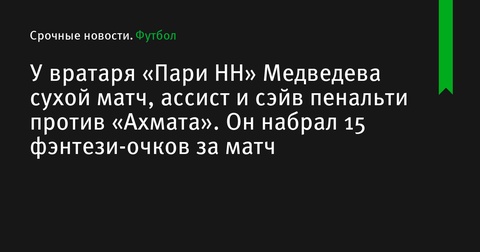 Выдающаяся игра Никиты Медведева: сухой матч, ассист и сэйв пенальти против «Ахмата» Выдающаяся игра Никиты Медведева: сухой матч, ассист и сэйв пенальти против «Ахмата»