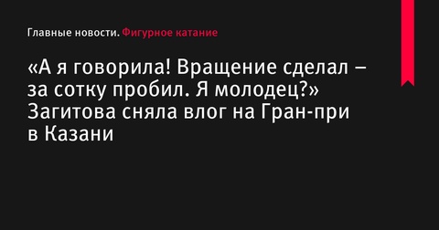 Алина Загитова сняла влог на Гран-при России в Казани и прокомментировала успехи Владислава Дикиджи