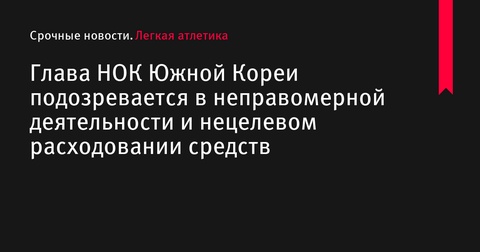 Главу НОК Южной Кореи подозревают в неправомерной деятельности и нецелевом расходовании средств
