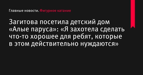 Алина Загитова посетила детский дом «Алые паруса» с благотворительной целью Алина Загитова посетила детский дом «Алые паруса» с благотворительной целью