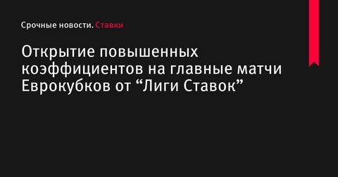 «Лига Ставок» открывает повышенные коэффициенты на 5-й тур Лиги Чемпионов УЕФА «Лига Ставок» открывает повышенные коэффициенты на 5-й тур Лиги Чемпионов УЕФА