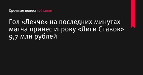 Гол «Лечче» на последних минутах принес игроку «Лиги Ставок» крупную победу