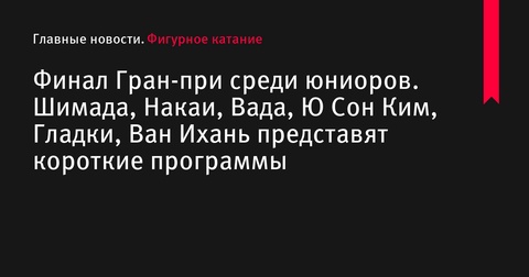 Юниорки продемонстрируют короткие программы на финале Гран-при по фигурному катанию в Гренобле