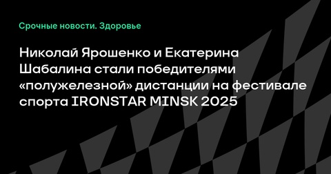Николай Ярошенко и Екатерина Шабалина — триумфаторы «полужелезной» дистанции на фестивале IRONSTAR MINSK 2025 Николай Ярошенко и Екатерина Шабалина — триумфаторы «полужелезной» дистанции на фестивале IRONSTAR MINSK 2025