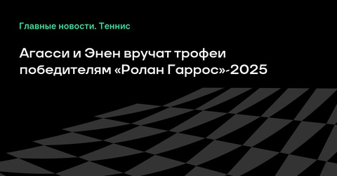 Андре Агасси и Жюстин Энен вручат трофеи победителям «Ролан Гаррос»-2025 Андре Агасси и Жюстин Энен вручат трофеи победителям «Ролан Гаррос»-2025