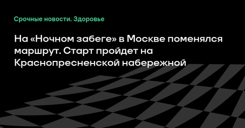 Изменения в маршруте «Ночного забега» в Москве: старт на Краснопресненской набережной