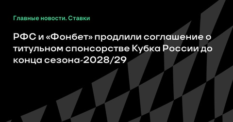 РФС и «Фонбет» продлили титульное спонсорство Кубка России до 2028/29