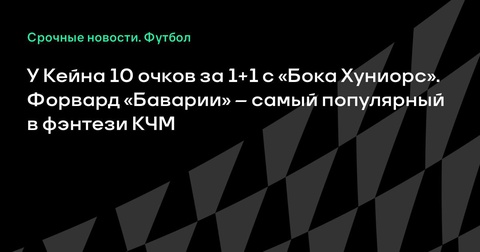 Харри Кейн лидирует в фэнтези КЧМ после матча «Баварии» против «Боки Хуниорс»