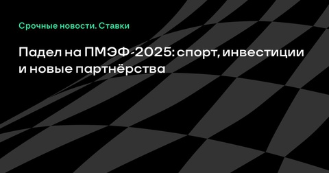 Падел на ПМЭФ-2025: презентация спорта и новые возможности Падел на ПМЭФ-2025: презентация спорта и новые возможности