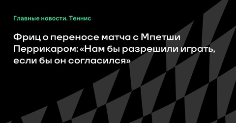 Фриц выразил разочарование переносом матча с Мпетши Перрикаром
