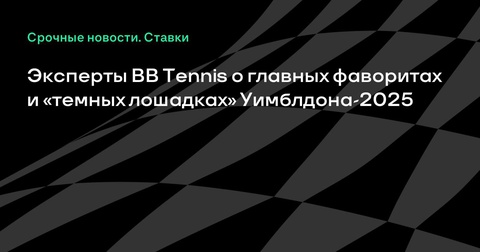 Эксперты BB Tennis выбрали фаворитов и «темных лошадок» Уимблдона-2025 Эксперты BB Tennis выбрали фаворитов и «темных лошадок» Уимблдона-2025